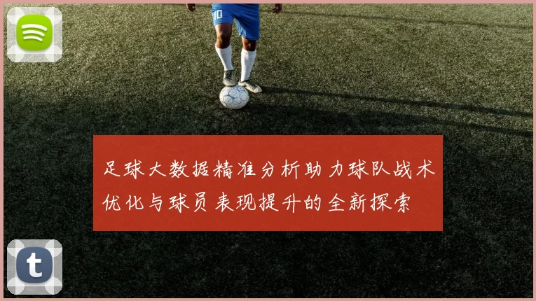 足球大数据精准分析助力球队战术优化与球员表现提升的全新探索